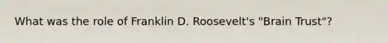 What was the role of Franklin D. Roosevelt's "Brain Trust"?