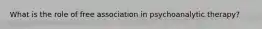 What is the role of free association in psychoanalytic therapy?