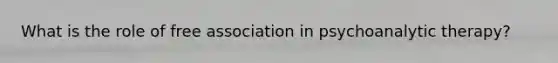 What is the role of free association in psychoanalytic therapy?