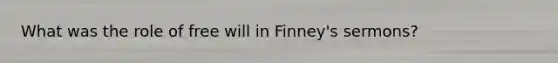 What was the role of free will in Finney's sermons?