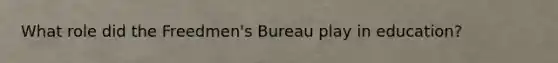 What role did the Freedmen's Bureau play in education?
