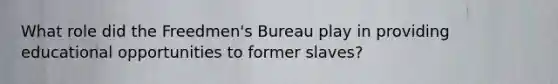 What role did the Freedmen's Bureau play in providing educational opportunities to former slaves?