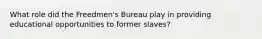 What role did the​ Freedmen's Bureau play in providing educational opportunities to former​ slaves?