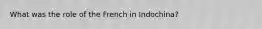 What was the role of the French in Indochina?
