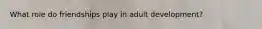 What role do friendships play in adult development?