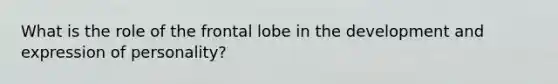 What is the role of the frontal lobe in the development and expression of personality?