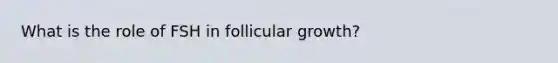 What is the role of FSH in follicular growth?