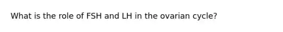 What is the role of FSH and LH in the ovarian cycle?