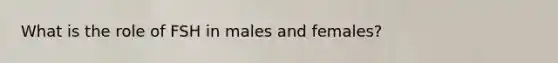 What is the role of FSH in males and females?