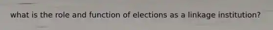 what is the role and function of elections as a linkage institution?