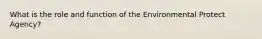 What is the role and function of the Environmental Protect Agency?