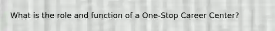 What is the role and function of a One-Stop Career Center?