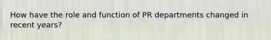 How have the role and function of PR departments changed in recent years?