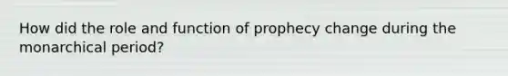 How did the role and function of prophecy change during the monarchical period?