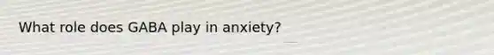 What role does GABA play in anxiety?