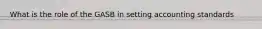 What is the role of the GASB in setting accounting standards