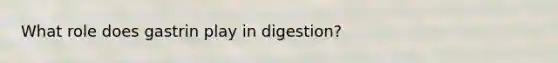 What role does gastrin play in digestion?