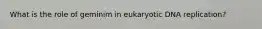 What is the role of geminim in eukaryotic DNA replication?