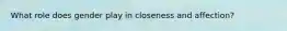 What role does gender play in closeness and affection?