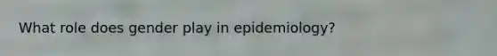 What role does gender play in epidemiology?