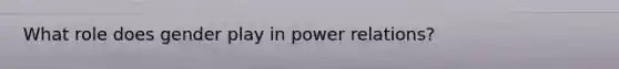 What role does gender play in power relations?
