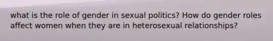 what is the role of gender in sexual politics? How do gender roles affect women when they are in heterosexual relationships?