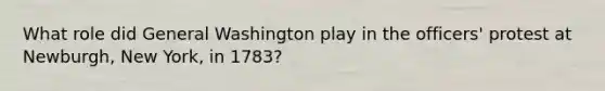 What role did General Washington play in the officers' protest at Newburgh, New York, in 1783?