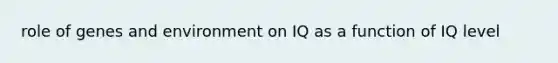 role of genes and environment on IQ as a function of IQ level