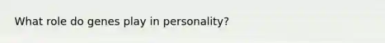 What role do genes play in personality?