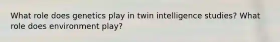 What role does genetics play in twin intelligence studies? What role does environment play?