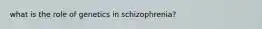 what is the role of genetics in schizophrenia?