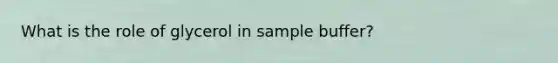 What is the role of glycerol in sample buffer?