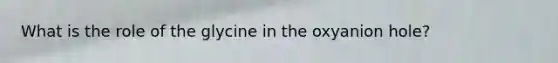 What is the role of the glycine in the oxyanion hole?