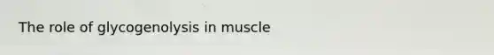 The role of glycogenolysis in muscle