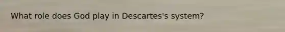 What role does God play in Descartes's system?