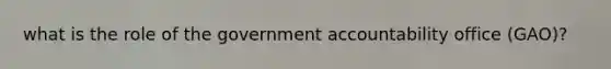 what is the role of the government accountability office (GAO)?