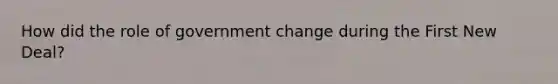 How did the role of government change during the First New Deal?