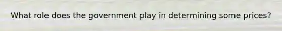 What role does the government play in determining some prices?