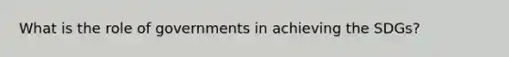 What is the role of governments in achieving the SDGs?