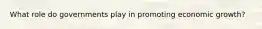 What role do governments play in promoting economic growth?