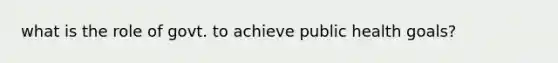 what is the role of govt. to achieve public health goals?