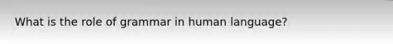 What is the role of grammar in human language?