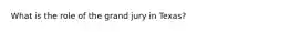 What is the role of the grand jury in Texas?