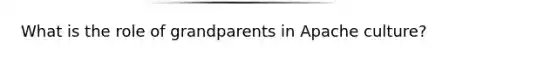 What is the role of grandparents in Apache culture?