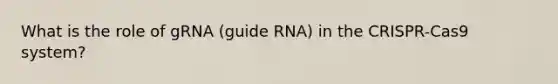 What is the role of gRNA (guide RNA) in the CRISPR-Cas9 system?