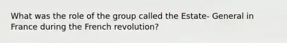 What was the role of the group called the Estate- General in France during the French revolution?