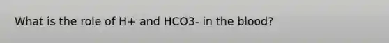 What is the role of H+ and HCO3- in the blood?