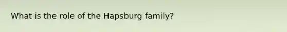 What is the role of the Hapsburg family?