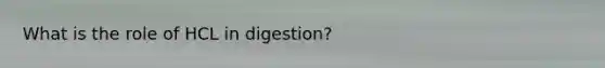 What is the role of HCL in digestion?