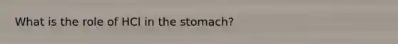 What is the role of HCl in <a href='https://www.questionai.com/knowledge/kLccSGjkt8-the-stomach' class='anchor-knowledge'>the stomach</a>?